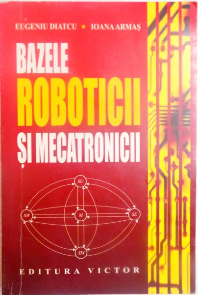BAZELE ROBOTICII SI MECATRONICII de EUGENIU DIATCU , IOANA ARMAS , 2001