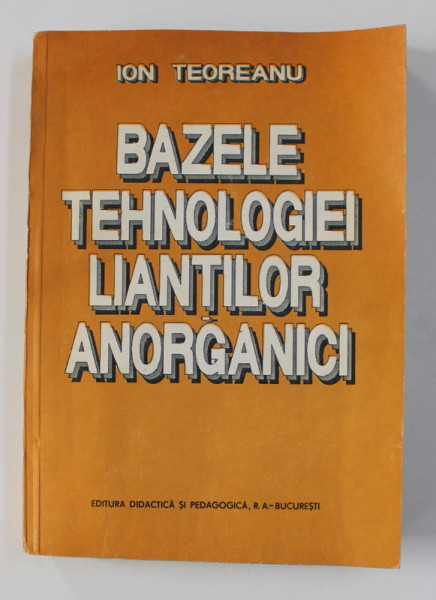 BAZELE TEHNOLOGIEI LIANTILOR ANORGANICI de ION TEODOREANU , 1993