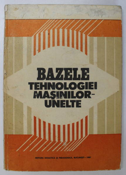 BAZELE TEHNOLOGIEI MASINILOR - UNELTE de AL . RADULESCU .... C. NEAGU , 1982 * MICI DEFECTE COPERTA
