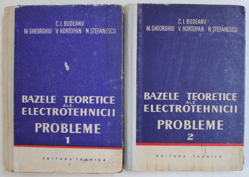 BAZELE TEORETICE ALE ELECTROTEHNICII , PROBLEME , VOLUMELE I - II de CONSTANTIN I. BUDEANU ... NICOLAE STEFANESCU , 1958