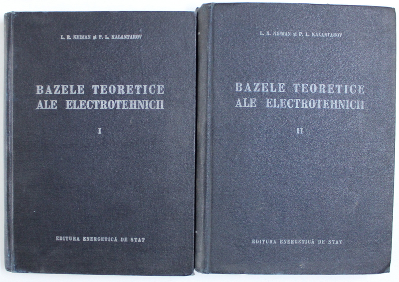 BAZELE TEORETICE ALE ELECTROTEHNICII VOL. I- II de L. R. NEIMAN si P. L. KALANTAROV , 1955