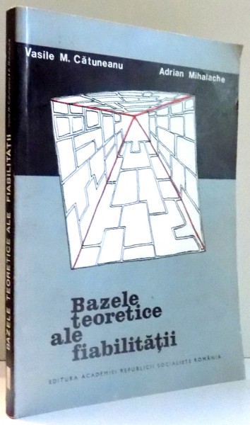 BAZELE TEORETICE ALE FIABILITATII de VASILE M. CATUNEANU , ADRIAN MIHALACHE , 1983