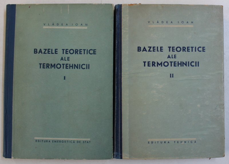 BAZELE TEORETICE ALE TERMOTEHNICII  de VLADEA IOAN , VOLUMELE I - II , 1957
