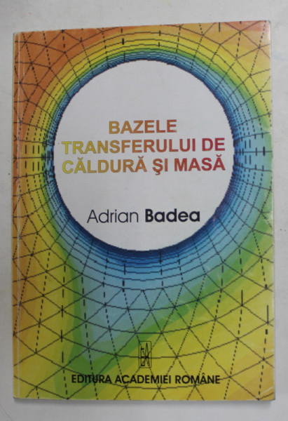 BAZELE TRANSFERULUI DE CALDURA SI MASA de ADRIAN BADEA , 2005, PREZINTA SUBLINIERI CU MARKERUL *