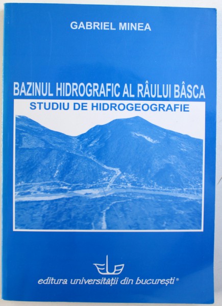 BAZINUL HIDROGRAFIC AL RAULUI BASCA - STUDIU DE HIDROGEOGRAFIE de GABRIEL MINEA, 2012