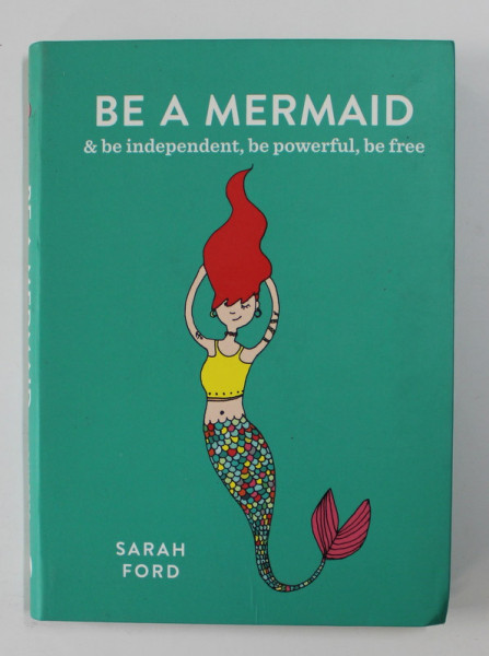 BE A MERMAID AND BE INDEPENDENT , BE POWERFUL , BE FREE by SARAH FORD , illustrated by ANITA MANGAN , 2018