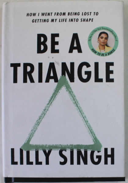 BE A TRIANGLE by LILLY SINGH , HOW I WENT FROM BEING LOST TO GETTING MY LIFE INTO SHAPE , 2022