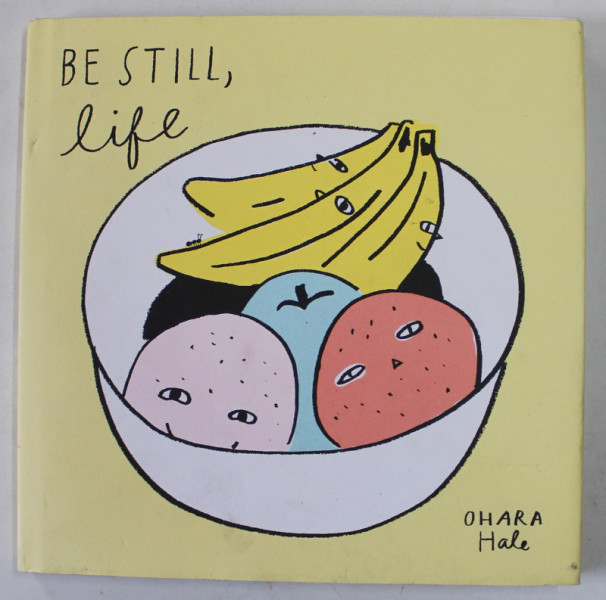 BE STILL , LIFE by OHARA HALE , 2018