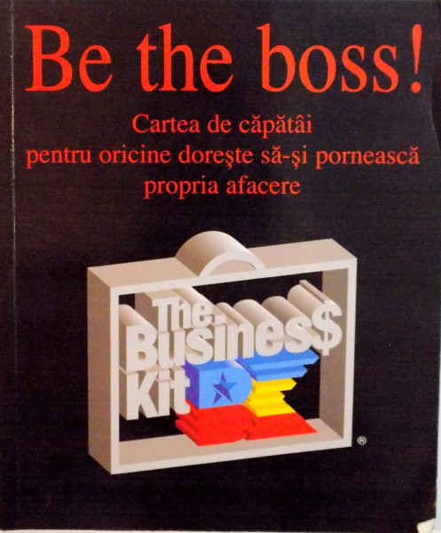 BE THE BOSS, CARTEA DE CAPATAI PENTRU ORICINE DORESTE SA-SI PORNEASCA PROPRIA AFACERE, 2004