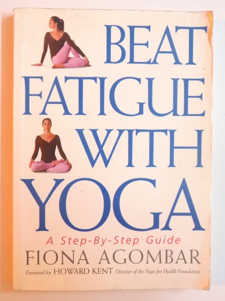 BEAT FATIGUE WITH YOGA , A STEP - BY - STEP  GUIDE by FIONA AGOMBAR , 1999