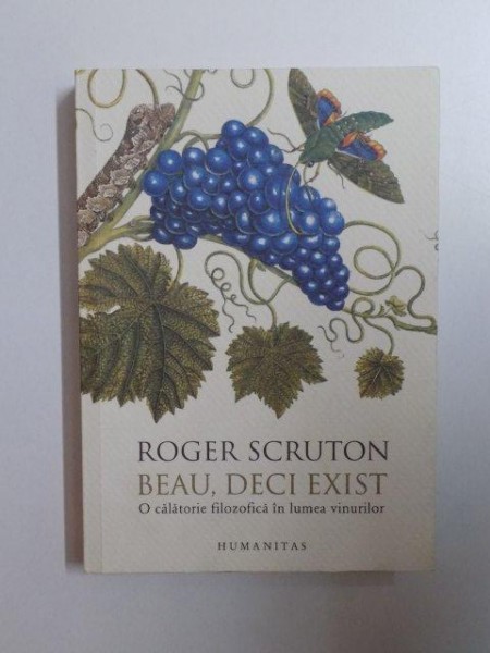 BEAU , DECI EXIST , O CALATORIE FILOZOFICA IN LUMEA VINURILOR de ROGER SCRUTON , 2014