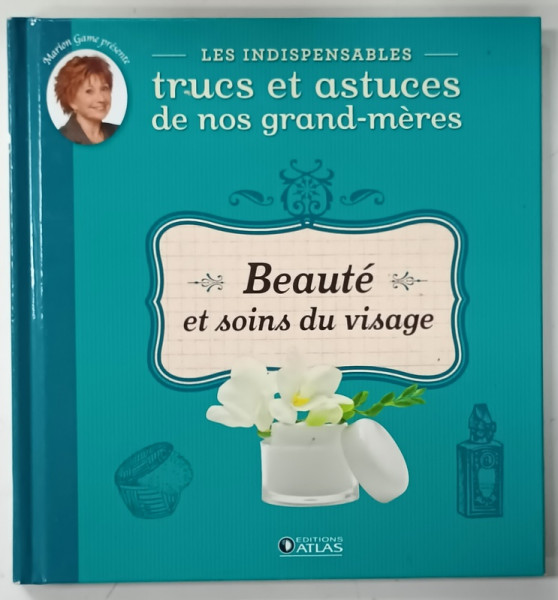 BEAUTE ET SOINS DU VISAGE , LES INDISPENSABLES TRUCS ET STUCES DE NOS GRAND - MERES , par MARION GAME , 2012
