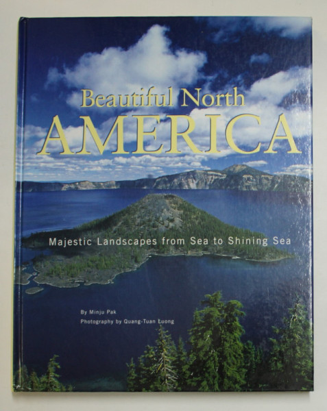 BEAUTIFUL NORTH AMERICA - MAJESTIC LANDSCAPES FROM SEA TO SHINING SEA by MINJU PAK , photography by QUANG - TUAN LUONG , 2006