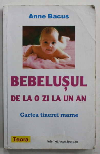 BEBELUSUL DE LA O ZI LA UN AN , CARTEA TINEREI MAME de ANNE BACUS , 1999