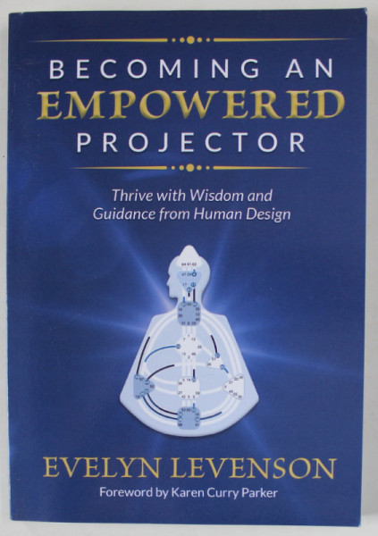 BECOMING AN EMPOWERED PROJECTOR , THRIVE WITH WISDOM AND GUIDANCE FROM HUMAN DESIGN by EVELYN LEVENSON , 2022