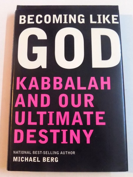 BECOMING LIKE GOD , KABBALAH AND OUR ULTIMATE DESTINY by MICHAEL BERG , 2004