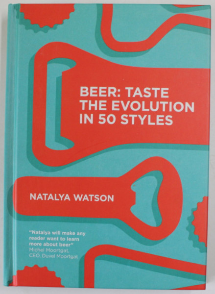 BEER : TASTE  THE EVOLUTION IN 50 STYLES by NATALYA WATSON , illustration by SARAH GREENO , 2020