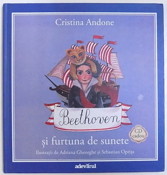 BEETHOVEN SI FURTUNA DE SUNETE , de CRISTINA ANDONE , ilustratii de ADRIANA GHEORGHE si SEBASTIAN OPRITA ,  CONTINE CD AUDIO , 2011