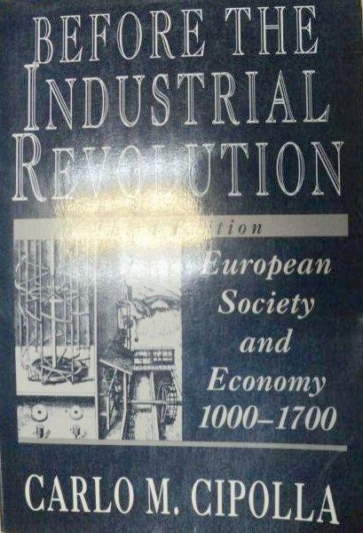 BEFORE THE INDUSTRIAL REVOLUTION.EUROPEAN SOCIETY AND ECONOMY 1000-1700 - CARLO M. CIPOLLA  1994