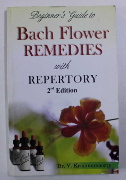 BEGINNER ' S GUIDE TO BACH FLOWERS REMEDIES WITH REPERTORY by V. KRISHNAMOORTY , 2009
