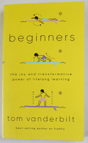 BEGINNERS by TOM VANDERBILT , THE JOY AND TRANSFORMATIVE POWER OF LIFELONG LEARNING , 2021