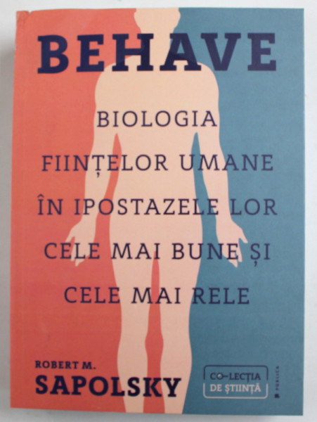 BEHAVE , BIOLOGIA FIINELOR UMANE IN IPOSTAZELE LOR CELE MAI BUNE SI CELE MAI RELE de ROBERT M. SAPOLSKY , 2018 *MICI DEFECTE