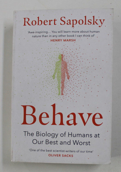 BEHAVE - THE BIOLOGY OF HUMANS AT OUR BEST AND WORST by ROBERT SAPOLSKY , 2018