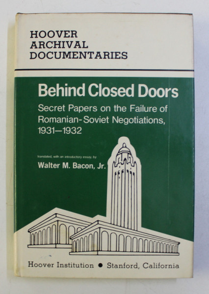 BEHIND CLOSED DOORS - SECRET PAPERS ON THE FAILURE OF ROMANIAN - SOVIET NEGOTIATIONS , 1931 - 1932 by WALTER M . BACON , JR ., 1979