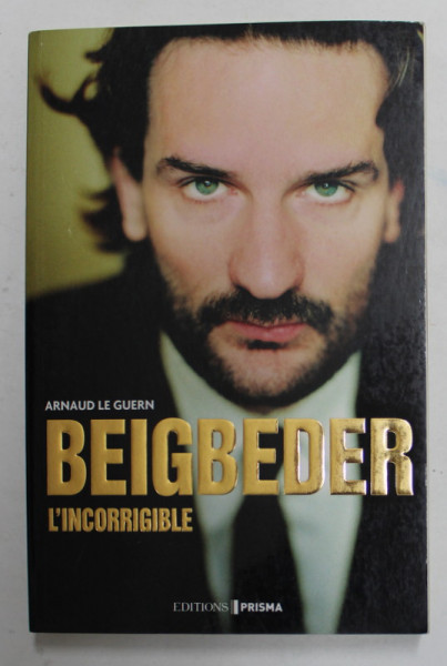 BEIGBEDER , L ' INCORRIGIBLE par ARNAUD LE GUERN , 2016