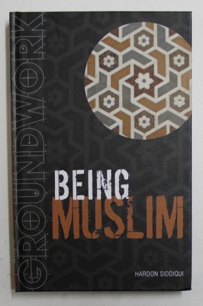 BEING MUSLIM  -  GROUNDWORK GUIDES by HAROON SIDDIQUI , 2010