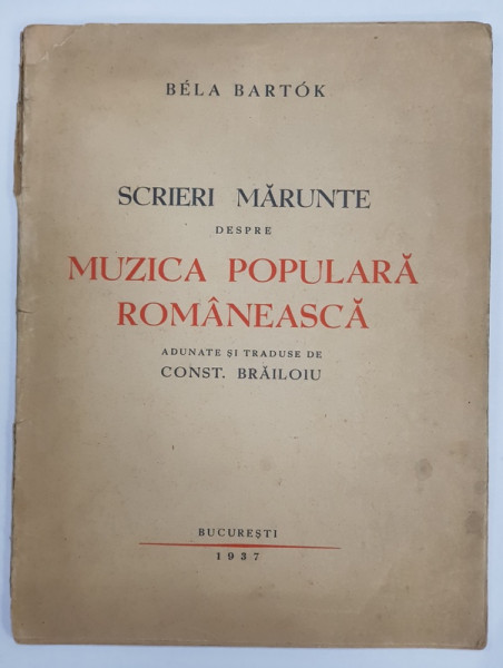 BELA BARTOK SCRIERI MARUNTE DESPRE MUZICA POPULARA ROMANEASCA, BUCURESTI 1937