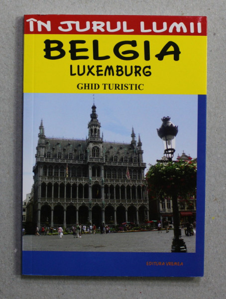 BELGIA - LUXEMBURG - GHID TURISTIC de MIRCEA CRUCEANU si CLAUDIU - VIOREL SAVULESCU , 2011