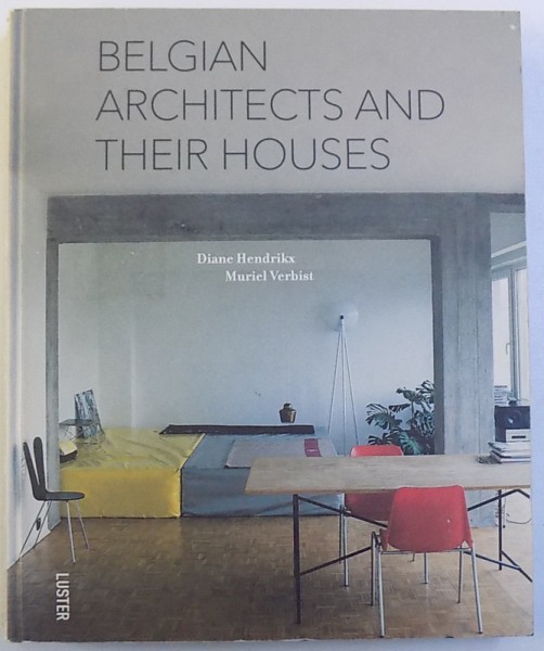 BELGIAN ARCHITECTS  AND THEIR HOUSES by DIANE HANDRIKX  and MURIEL VERBIST , EDITIE IN ENGLEZA si FLAMANDA , 2011