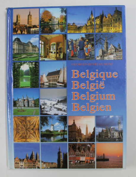 BELGIQUE par GEORGES - HENRI DUMONT , EDITIE IN FRANCEZA , OLANDEZA , ENGLEZA , GERMANA , 1992