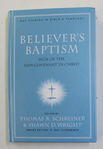 BELIEVER 'S BAPTISM - SIGN OF THE NEW COVENANT IN CHRIST , edited by THOMAS R. SCHREINER and SHAWN D. WRIGHT , 2006