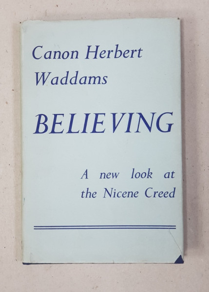 BELIEVING  - A NEW LOOK AT THE NICENE CREED by CANON HERBERT WADDAMS , 1958 , DEDICATIE *