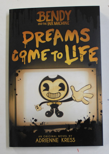 BENDY AND THE INK MACHINE - DREAMS COME TO LIFE , an original novel by ADRIENNE KRESS , 2019