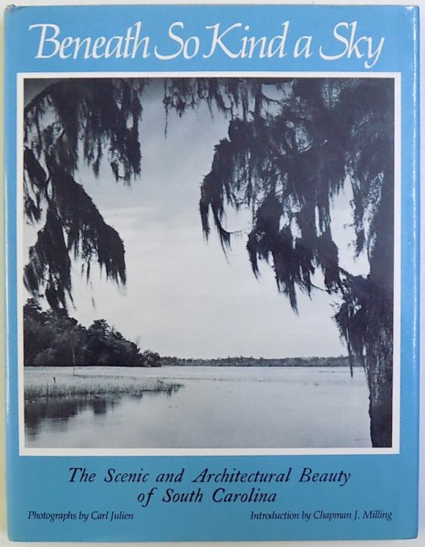 BENEATH SO KIND A SKY - THE SCENIC AND ARCHITECTURAL BEAUTY OF SOUTH CALIFORNIA , photographs by CARL JULIEN , 1986