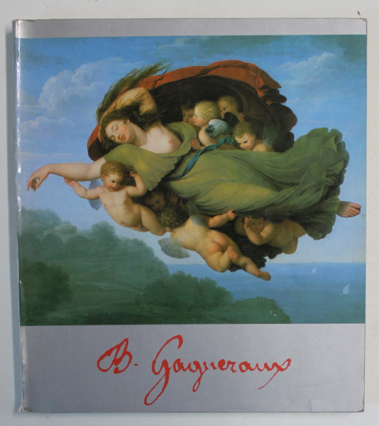 BENIGNE GAGNERAUX  ( 1775 - 1795 ) , UN PEINTRE BOURGUIGNON DANS LA ROME NEO - CLASSIQUE , CATALOG DE EXPOZITIE , 1983