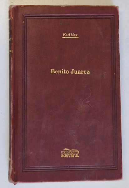 BENITO JUAREZ de KARL MAY , 2008 *PREZINTA URME DE UZURA ( VEZI FOTO )