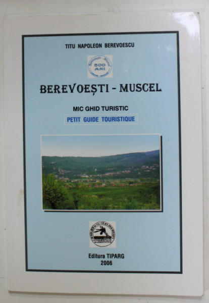 BEREVOIESTI - MUSCEL , MIC GHID TURISTIC , PETIT GUIDE TOURISTIQUE de TITU NAPOLEON BEREVOESCU , 2006