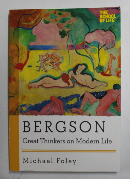 BERGSON , GREAT THINKERS ON MODERN LIFE by MICHAEL FOLEY , 2015