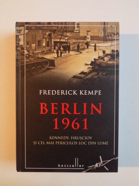 BERLIN 1961 , KENNEDY , HRUSCIOV SI CEL MAI PERICULOS LOC DIN LUME de FREDERICK KEMPE , 2013