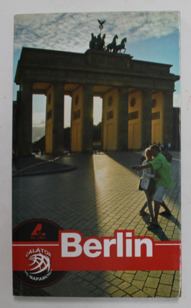 BERLIN , text de DANA CIOALCA , fotografii de FLORIN ANDREESCU , GHID , 2012