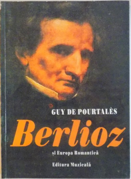 BERLIOZ SI EUROPA ROMANTICA de GUY DE POURTALES, 2001 * PREZINTA INSEMNARI