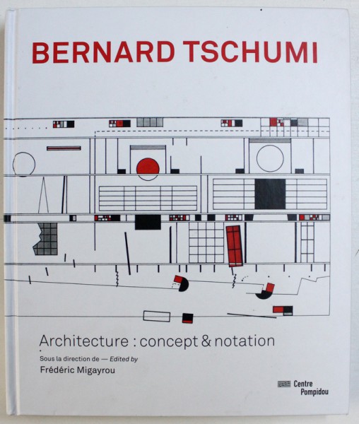 BERNARD TSCHUMI - ARCHITECTURE : CONCEPT & NOTATION sous la direction de FREDERIC MIGAYROU , 2014