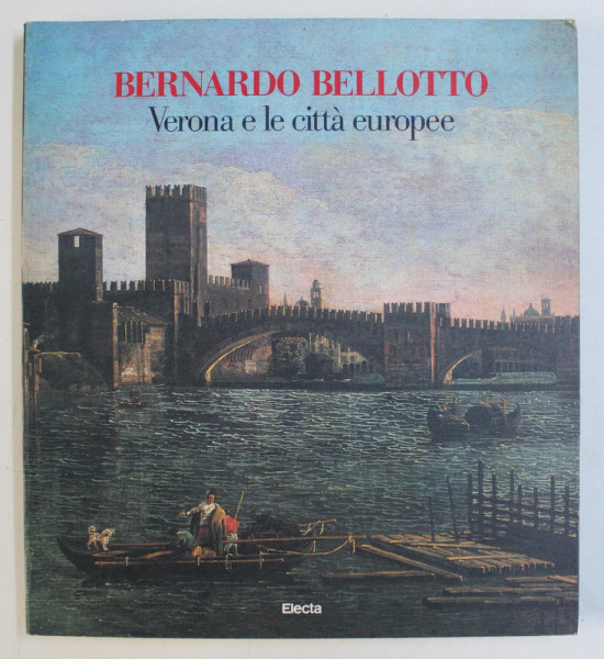 BERNARDO BELLOTTO - VERONA E LE CITTA EUROPEE di SERGIO MARINELLI , 1990