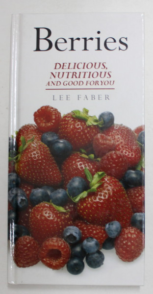 BERRIES - DELICIOUS , NUTRITIOUS AND GOOD FOR YOU by LEE FABER , 2008