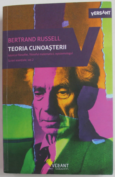 BERTRAND RUSSELL - TEORIA CUNOASTERII - ISTORICUL FILOSOFIEI , FILOSOFUL MATEMATICII , EPISTEMOLOGUL - SCRIERI ESENTIALE , VOLUMUL II , 2019