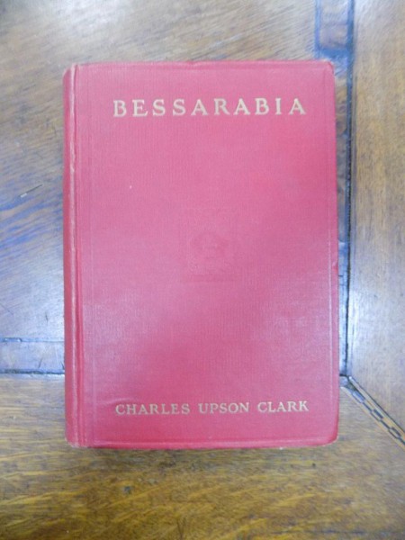 Bessarabia, Russia and Romania on the Black Sea, Charles Upson Clark, New York 1927